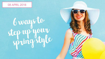 6 Ways to Step Up Your Spring Style